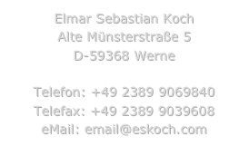 Elmar Sebastian Koch
Alte Münsterstraße 5
D-59368 Werne

Telefon: +49 2389 9069840
Telefax: +49 2389 9039608
eMail: email@eskoch.com